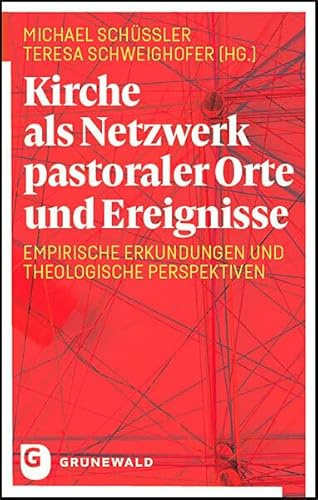 Kirche als Netzwerk pastoraler Orte und Ereignisse: Empirische Erkundungen und theologische Perspektiven