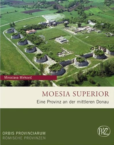 Moesia Superior: Eine Provinz an der mittleren Donau (Zaberns Bildbände zur Archäologie)