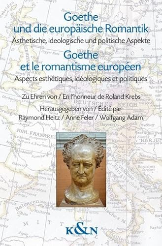Goethe und die europäische Romantik. Goethe et le romantisme européen: Ästhetische, ideologische und politische Aspekte. Aspects esthétiques, ... Zu Ehren von / En l’honneur de Roland Krebs