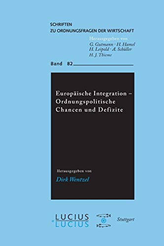 Europäische Integration - Ordnungspolitische Chancen und Defizite (Schriften zu Ordnungsfragen der Wirtschaft, 82, Band 82)