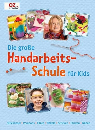 Die große Handarbeitschule für Kids: Strickliesel - Pompons - Filzen - Häkeln - Stricken - Sticken - Nähen
