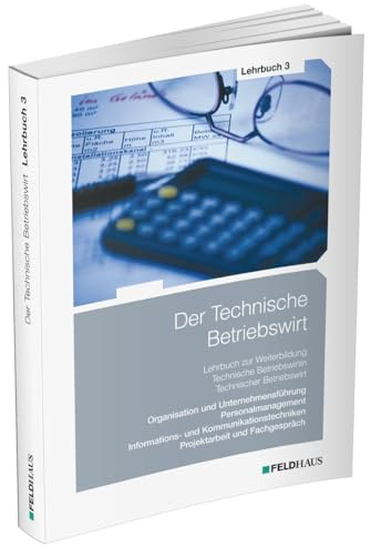 Der Technische Betriebswirt / Lehrbuch 3: Organisation und Unternehmensführung, Personalmanagement, Informations- und Kommunikationstechniken, Projektarbeit und Fachgespräch