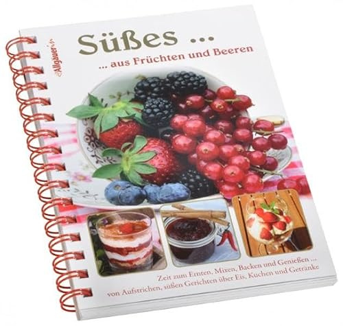 Süßes... aus Früchten und Beeren: Zeit zum Backen, Mixen, Verwöhnen und Genießen...