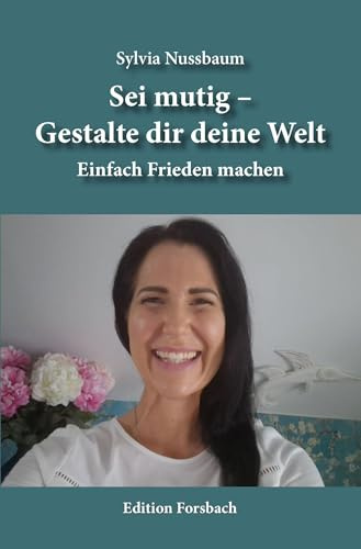 Sei mutig – Gestalte dir deine Welt: Einfach Frieden machen