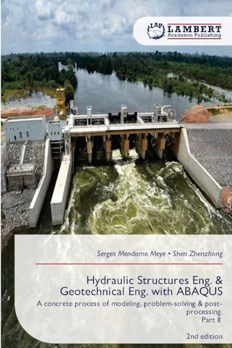 Hydraulic Structures Eng. & Geotechnical Eng. with ABAQUS: A concrete process of modeling, problem-solving & post-processing.Part II 2nd edition
