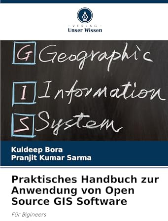 Praktisches Handbuch zur Anwendung von Open Source GIS Software: Für Bigineers
