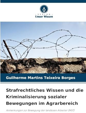 Strafrechtliches Wissen und die Kriminalisierung sozialer Bewegungen im Agrarbereich: Anmerkungen zur Bewegung der landlosen Arbeiter (MST)