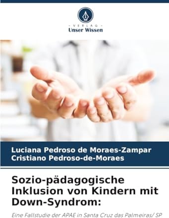 Sozio-pädagogische Inklusion von Kindern mit Down-Syndrom:: Eine Fallstudie der APAE in Santa Cruz das Palmeiras/ SP