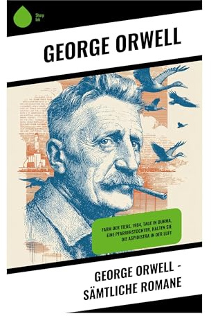 George Orwell - Sämtliche Romane: Kolonialkritik, Klassenkampf und dystopische Satire im Schatten totalitärer Macht
