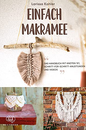 Einfach Makramee: Das Handbuch mit Knoten 1x1, Schritt-für-Schritt-Anleitungen und Videos. Anleitungen für Anfänger und Fortgeschrittene. Geniale Knüpfprojekte für dich und dein Zuhause.