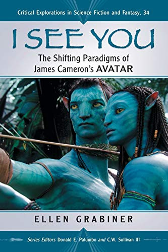 I See You: The Shifting Paradigms of James Cameron's Avatar (Critical Explorations in Science Fiction and Fantasy, Band 34)
