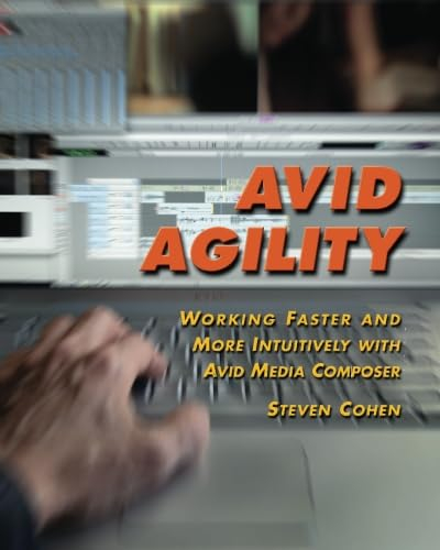 Avid Agility: Working Faster and More Intuitively with Avid Media Composer