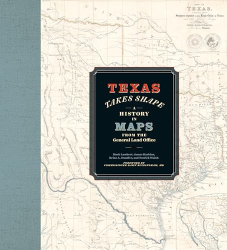 Texas Takes Shape: A History in Maps from the General Land Office