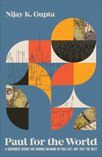 Paul for the World: A Grounded Vision for Finding Meaning in This Life--Not Just the Next