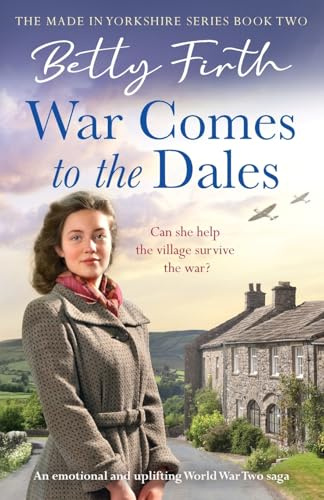 War Comes to the Dales: An uplifting, heart-warming and emotional World War Two rural saga (Made in Yorkshire, 2)