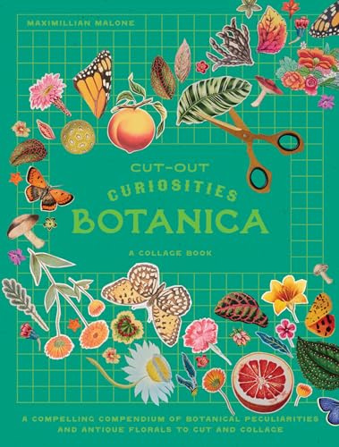 Cut-out Curiosities: Botanica: A Collage Book: A compelling compendium of botanical peculiarities and antique florals to cut and collage