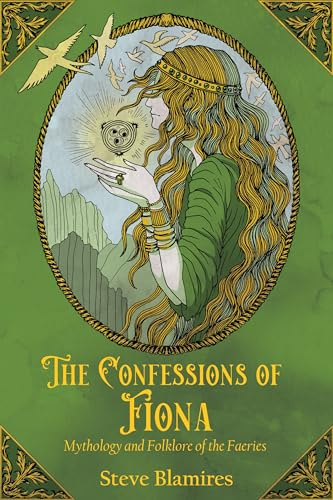 The Confessions of Fiona: Mythology and Folklore of the Faeries