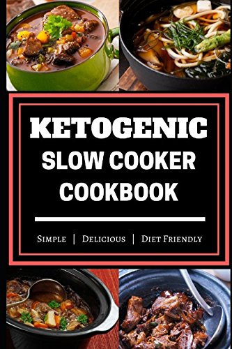 Ketogenic Slow Cooker Cookbook: Simple | Delicious | Diet Friendly