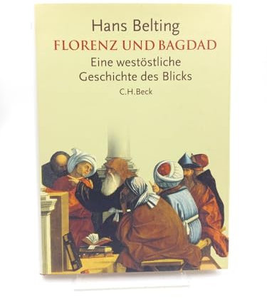 Florenz und Bagdad: Eine westöstliche Geschichte des Blicks