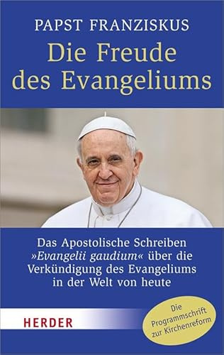 Die Freude des Evangeliums: Das Apostolische Schreiben Evangelii gaudium über die Verkündigung des Evangeliums in der Welt von heute