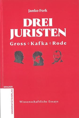 Drei Juristen - Gross - Kafka - Rode (Grazer Universitätsverlag - Wissenschaftliche Essays)