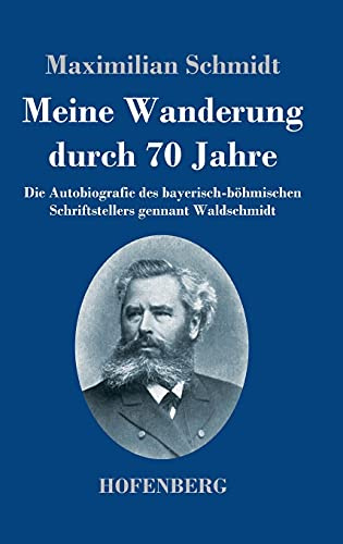 Meine Wanderung durch 70 Jahre: Die Autobiografie des bayerisch-böhmischen Schriftstellers gennant Waldschmidt