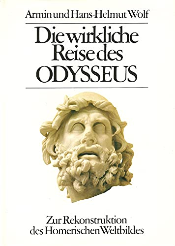 Die wirkliche Reise des Odysseus: Die Rekonstruktion des Homerischen Weltbildes