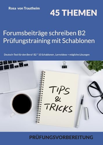 Forumsbeiträge schreiben B2 Prüfungstraining mit Schablonen: Deutsch-Test für den Beruf B2 * 45 Themen + 10 Schablonen + möglichen Lösungen