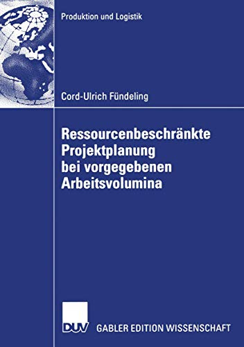 Ressourcenbeschränkte Projektplanung bei Vorgegebenen Arbeitsvolumina (Produktion und Logistik) (German Edition): Dissertation Universität Karlsruhe 2006