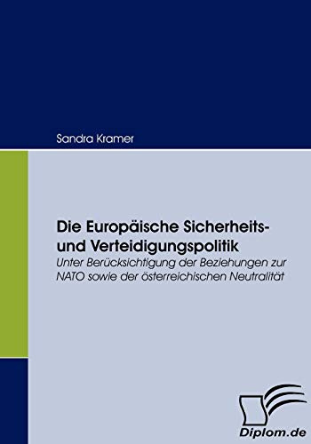 Die Europäische Sicherheits- und Verteidigungspolitik: Unter Berücksichtigung der Beziehungen zur NATO sowie der österreichischen Neutralität