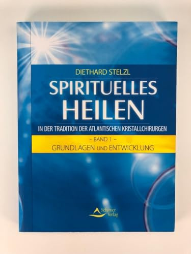 Spirituelles Heilen in der Tradition der atlantischen Kristallchirurgen: Band 1 - Grundlagen und Entwicklung