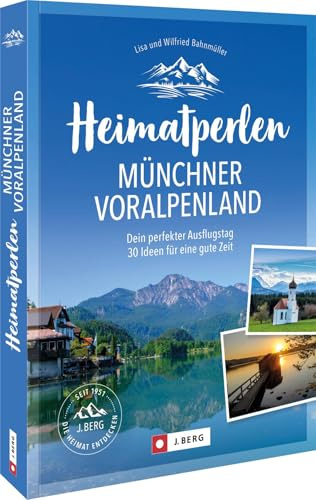 Heimatperlen Münchner Voralpenland: Dein perfekter Ausflugstag 30 Ideen für eine gute Zeit