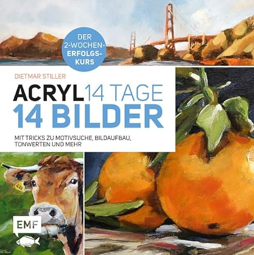 Acryl: 14 Tage – 14 Bilder: Mit Tricks zu Motivsuche, Bildaufbau, Farbwerten und mehr – Der 2-Wochen-Erfolgskurs