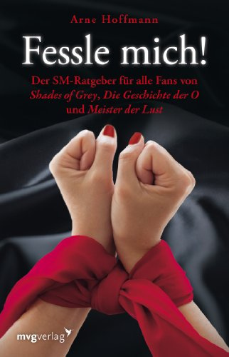 Fessle mich!: Der SM-Ratgeber für alle Fans von Shades of Grey, Die Geschichte der O und Meister der Lust