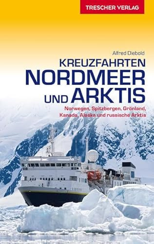 Kreuzfahrten Nordmeer und Arktis: Norwegen, Spitzbergen, Grönland, Kanada, Alaska und russische Arktis. Ausgezeichnet mit dem ITB BuchAward; Reisen auf dem Meer 2017