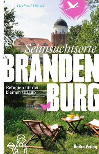 Sehnsuchtsorte in Brandenburg: Refugien für den kleinen Urlaub. Mit Hofläden und Manufakturen (Unterwegs in Brandenburg)