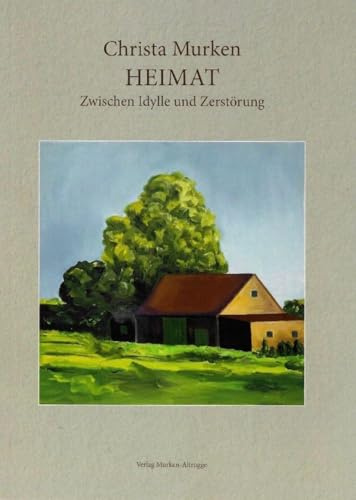 Christa Murken Heimat: Zwischen Idylle und Zerstörung