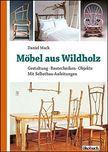 Möbel aus Wildholz: Gestaltung, Bautechniken, Objekte; Mit Selbstbau-Anleitungen
