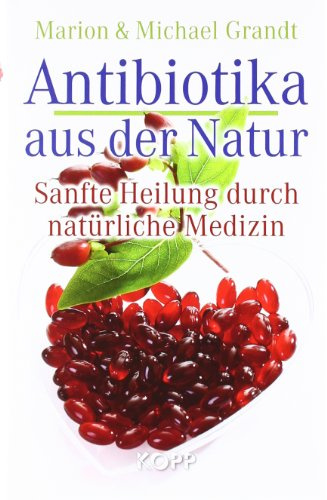 Antibiotika aus der Natur: Sanfte Heilung durch natürliche Medizin