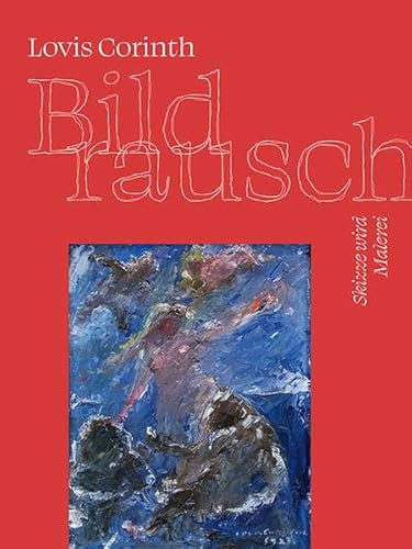 Lovis Corinth. Bildrausch: Skizze wird Malerei. Ausstellungskatalog