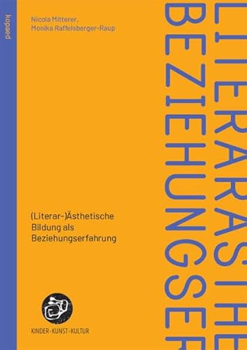 (Literar-)Ästhetische Bildung als Beziehungserfahrung: Theoretische Überlegungen, ein empirischer Befund und Beispiele aus der Praxis (Kinder - Kunst - Kultur)