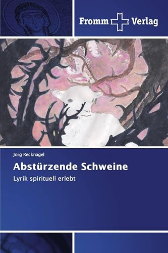 Abstürzende Schweine: Lyrik spirituell erlebt