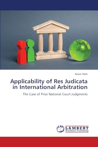 Applicability of Res Judicata in International Arbitration: The Case of Prior National Court Judgments