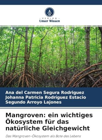 Mangroven: ein wichtiges Ökosystem für das natürliche Gleichgewicht: Das Mangroven-Ökosystem als Bote des Lebens