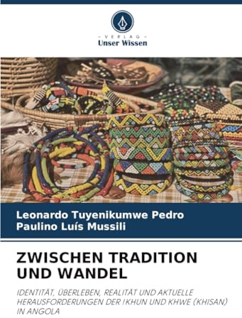 ZWISCHEN TRADITION UND WANDEL: IDENTITÄT, ÜBERLEBEN, REALITÄT UND AKTUELLE HERAUSFORDERUNGEN DER !KHUN UND KHWE (KHISAN) IN ANGOLA