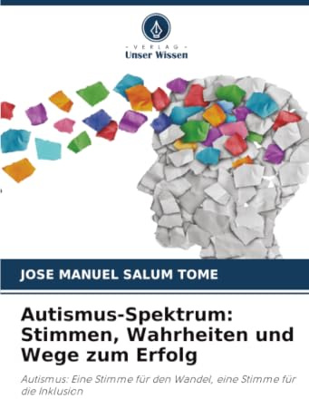 Autismus-Spektrum: Stimmen, Wahrheiten und Wege zum Erfolg: Autismus: Eine Stimme für den Wandel, eine Stimme für die Inklusion