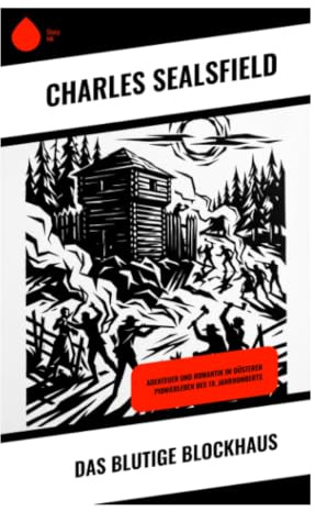 Das blutige Blockhaus: Eine dramatische Frontier-Erzählung über Siedlerkonflikte, Indianerkriege und koloniale Gewalt im Nordamerika des 19. Jahrhunderts