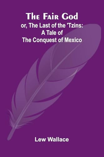 The Fair God; or, The Last of the 'Tzins: A Tale of the Conquest of Mexico