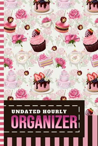 Undated Hourly Organizer: Hardcover / 6x9 / 1 Page Per Day / 6AM - 7PM / One Year Of Organization / With To Do List - Note Section / Meal - Water ... Tea Pot Pink Rose Cake Dessert Art Pattern