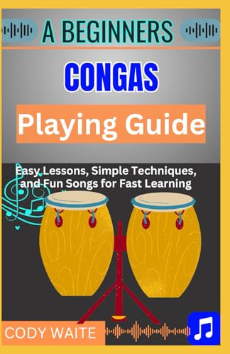 A Beginner Conga Playing Guide: Learn Essential Techniques, Rhythms & Beats to Master the Art of Hand Drumming
